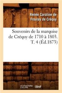 Souvenirs de la Marquise de Créquy de 1710 À 1803. T. 4 (Éd.1873)