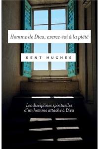 Homme de Dieu, Exerce-Toi À La Piété: (disciplines of a Godly Man) Les Disciplines Spirituelles d'Un Homme Attaché À Dieu
