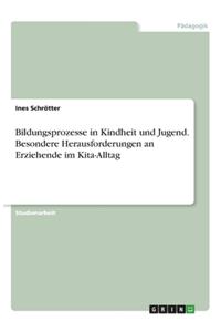 Bildungsprozesse in Kindheit und Jugend. Besondere Herausforderungen an Erziehende im Kita-Alltag