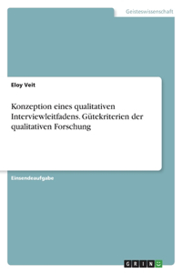 Konzeption eines qualitativen Interviewleitfadens. Gütekriterien der qualitativen Forschung