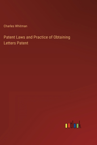 Patent Laws and Practice of Obtaining Letters Patent