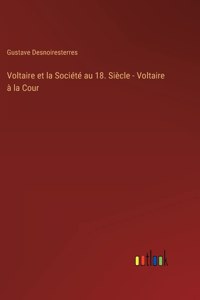 Voltaire et la Société au 18. Siècle - Voltaire à la Cour