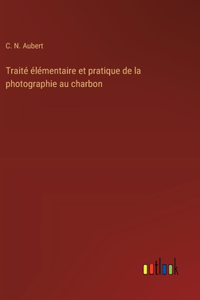 Traité élémentaire et pratique de la photographie au charbon