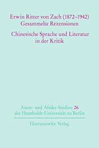 Erwin Ritter Von Zach (1872-1942) Gesammelte Rezensionen Chinesische Sprache Und Literatur in Der Kritik
