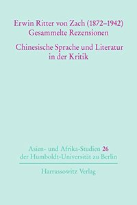 Erwin Ritter Von Zach (1872-1942) Gesammelte Rezensionen Chinesische Sprache Und Literatur in Der Kritik