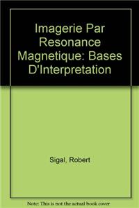 Imagerie Par Resonance Magnetique: Bases D'Interpretation