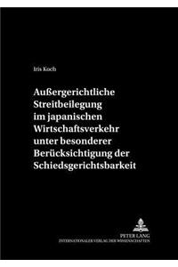 Außergerichtliche Streitbeilegung Im Japanischen Wirtschaftsverkehr Unter Besonderer Beruecksichtigung Der Schiedsgerichtsbarkeit