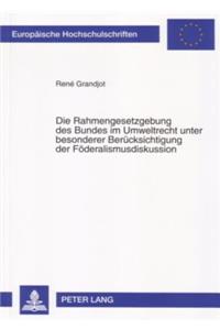 Die Rahmengesetzgebung Des Bundes Im Umweltrecht Unter Besonderer Beruecksichtigung Der Foederalismusdiskussion