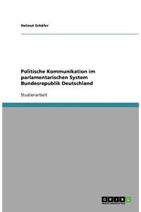 Politische Kommunikation im parlamentarischen System Bundesrepublik Deutschland