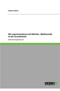 Wir experimentieren mit Würfeln - Mathematik in der Grundschule