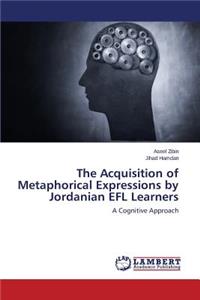 The Acquisition of Metaphorical Expressions by Jordanian Efl Learners
