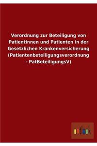 Verordnung Zur Beteiligung Von Patientinnen Und Patienten in Der Gesetzlichen Krankenversicherung (Patientenbeteiligungsverordnung - Patbeteiligungsv)