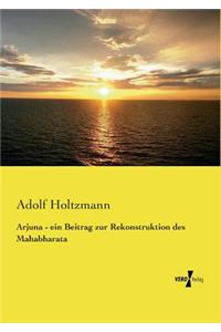 Arjuna - ein Beitrag zur Rekonstruktion des Mahabharata