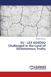 EU - LEX KOSOVO Challenged in the Land of Dichotomous Truths