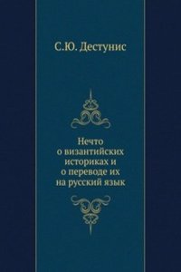 Nechto o vizantijskih istorikah i o perevode ih na russkij yazyk