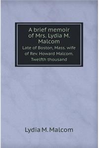 A Brief Memoir of Mrs. Lydia M. Malcom Late of Boston, Mass. Wife of REV. Howard Malcom. Twelfth Thousand