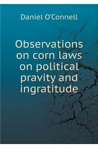Observations on Corn Laws on Political Pravity and Ingratitude