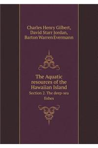 The Aquatic Resources of the Hawaiian Island Section 2. the Deep-Sea Fishes