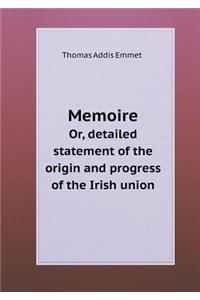 Memoire Or, Detailed Statement of the Origin and Progress of the Irish Union