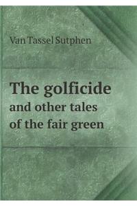 The Golficide and Other Tales of the Fair Green