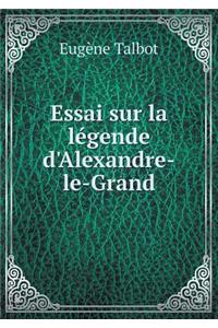 Essai Sur La Légende d'Alexandre-Le-Grand