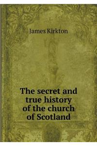 The secret and true history of the church of Scotland
