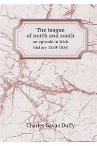 The League of North and South an Episode in Irish History 1850-1854