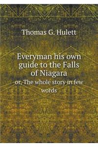 Everyman His Own Guide to the Falls of Niagara Or, the Whole Story in Few Words