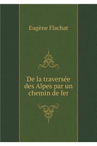 de la Traversée Des Alpes Par Un Chemin de Fer