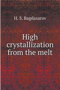 High crystallization from melt