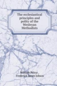 ecclesiastical principles and polity of the Wesleyan Methodists