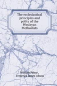 ecclesiastical principles and polity of the Wesleyan Methodists