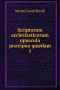 Scriptorum ecclesiasticorum opuscula praecipua quaedam