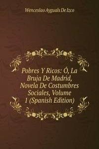 Pobres Y Ricos: O, La Bruja De Madrid, Novela De Costumbres Sociales, Volume 1 (Spanish Edition)