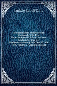 Schweizerisches Bundersrecht: Staatsrechtliche Und Verwaltungsrechtliche Praxis Des Bundesrates Und Der Bundesversammlung Seit Dem 29, Mai 1874, Volume 2 (German Edition)
