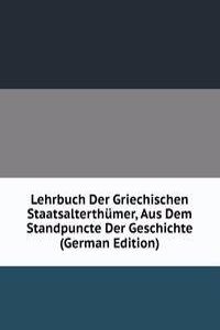 Lehrbuch Der Griechischen Staatsalterthumer, Aus Dem Standpuncte Der Geschichte (German Edition)