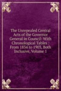 Unrepealed Central Acts of the Governor General in Council: With Chronological Tables : From 1834 to 1903, Both Inclusive, Volume 1