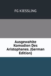 Ausgewahlte Komodien Des Aristophanes. (German Edition)