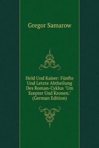 Held Und Kaiser: Funfte Und Letzte Abtheilung Des Roman-Cyklus 