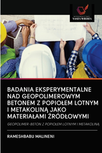 Badania Eksperymentalne Nad Geopolimerowym Betonem Z Popiolem Lotnym I MetakolinA Jako Materialami Zródlowymi