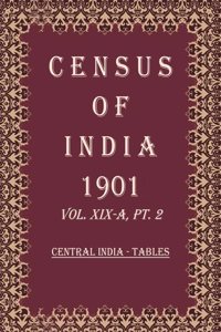 Census of India 1901: Central India - Provincial Tables Volume Book 47 Vol. XIX-B, Pt. 3