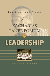 Complete Works of Zacharias Tanee Fomum on Leadership (Volume 3)