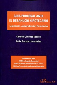 Guia procesal ante el desahucio hipotecario: Legislacion, Jurisprudencia y Formularios