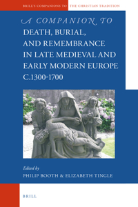 Companion to Death, Burial, and Remembrance in Late Medieval and Early Modern Europe, C. 1300-1700