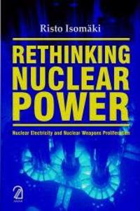 Rethinking Nuclear Power: Nuclear Electricity & Nuclear Weapons Proliferation