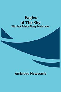 Eagles of the Sky; With Jack Ralston Along the Air Lanes