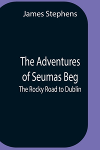 Adventures Of Seumas Beg; The Rocky Road To Dublin