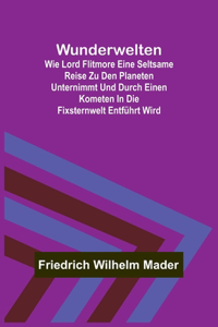 Wunderwelten; Wie Lord Flitmore eine seltsame Reise zu den Planeten unternimmt und durch einen Kometen in die Fixsternwelt entführt wird