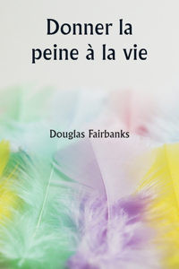 Donner la peine à la vie