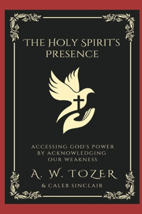 .The Holy Spirit's Presence: Accessing God's Power by Acknowledging Our Weakness